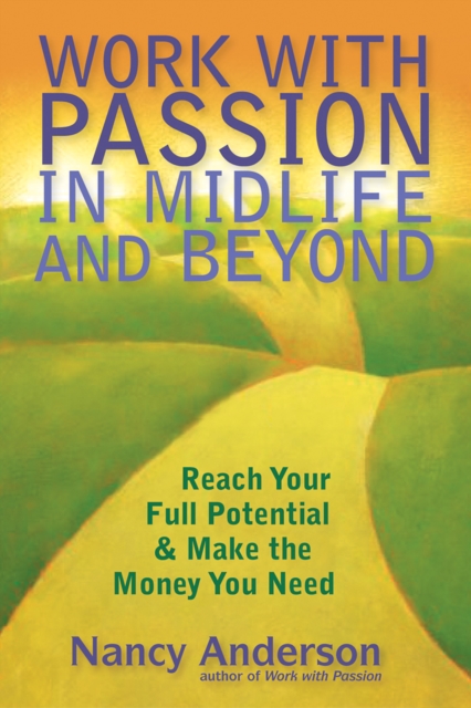 Work with Passion in Midlife and Beyond : Reach Your Full Potential and Make the Money You Need, EPUB eBook