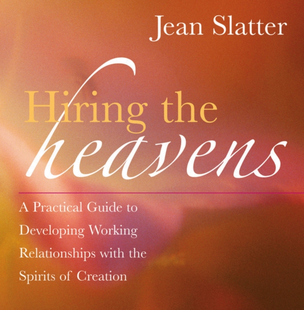 Hiring the Heavens : A Practical Guide to Developing Working Relationships with the Spirits of Creation, EPUB eBook
