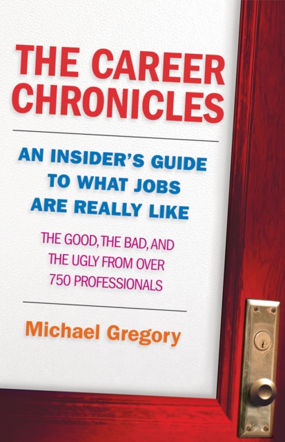 The Career Chronicles : An Insider's Guide to What Jobs Are Really Like   the Good, the Bad, and the Ugly from Over 750 Professionals, EPUB eBook
