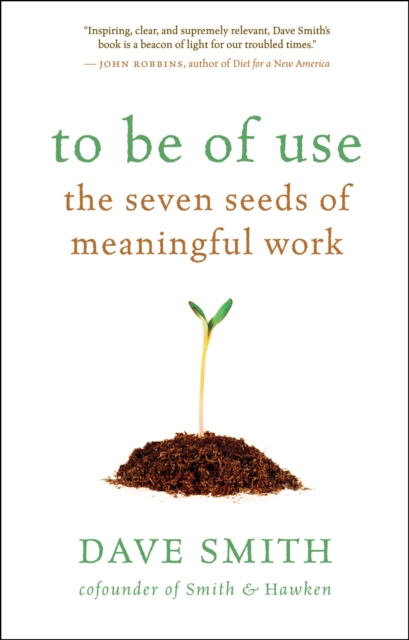 To Be of Use : The Seven Seeds of Meaningful Work, EPUB eBook