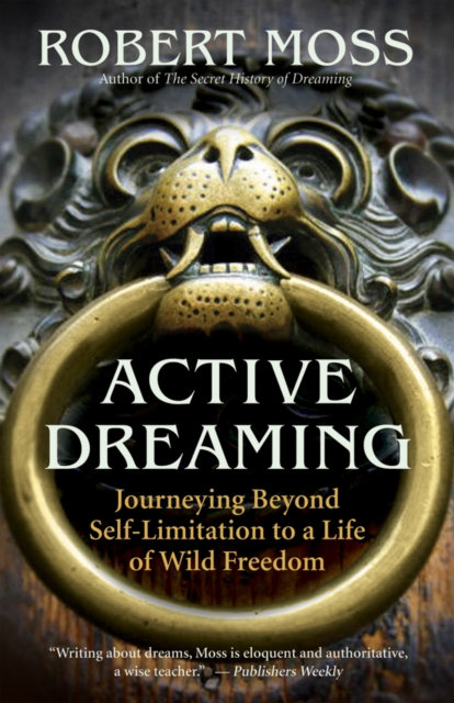 Active Dreaming : Journeying Beyond Self-Limitation to a Life of Wild Freedom, EPUB eBook
