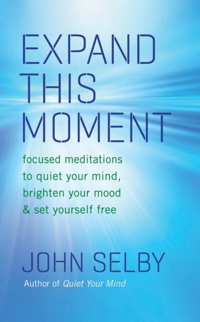 Expand This Moment : Focused Meditations to Quiet Your Mind, Brighten Your Mood, and Set Yourself Free, EPUB eBook