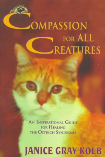 Compassion for All Creatures : An Inspirational Guide for Healing the Ostrich Syndrome, Paperback Book