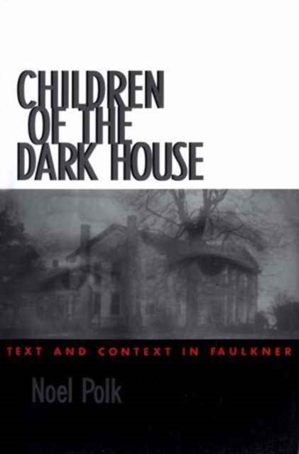 Children of the Dark House : Text and Context in Faulkner, Paperback / softback Book