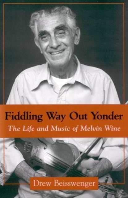 Fiddling Way Out Yonder : The Life and Music of Melvin Wine, Hardback Book