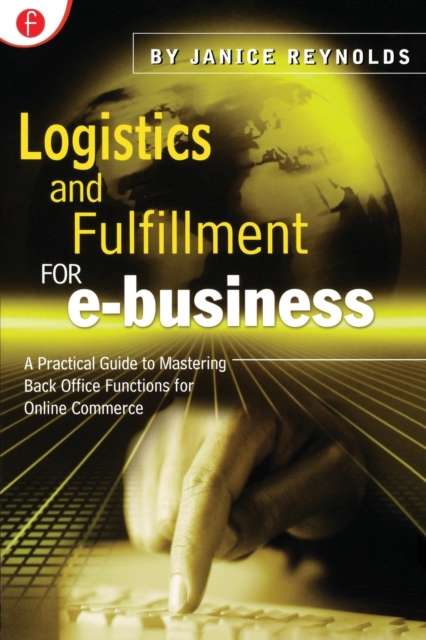 Logistics and Fulfillment for e-business : A Practical Guide to Mastering Back Office Functions for Online Commerce, Paperback / softback Book