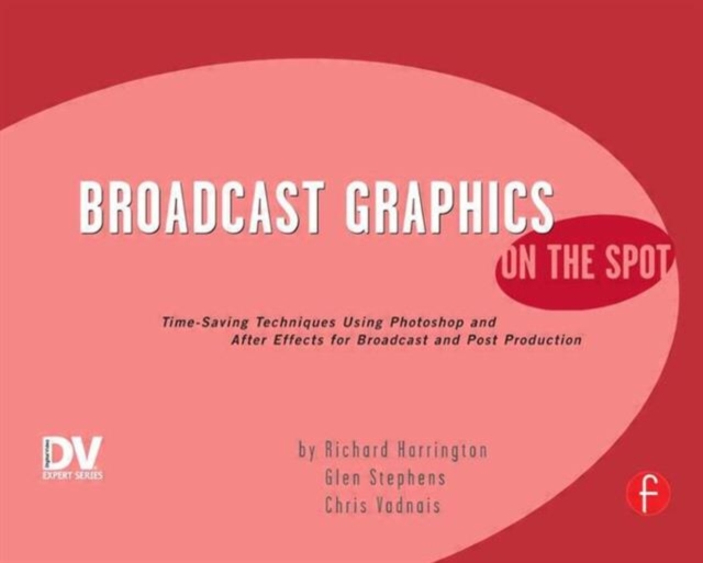 Broadcast Graphics On the Spot : Timesaving Techniques Using Photoshop and After Effects for Broadcast and Post Production, Paperback / softback Book