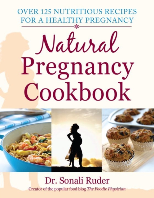 Natural Pregnancy Cookbook : Over 125 Nutritious Recipes for a Healthy Pregnancy, Paperback / softback Book