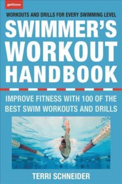 The Swimmer's Workout Handbook : Improve Fitness with 100 Swimming Workouts and Drills, Paperback / softback Book