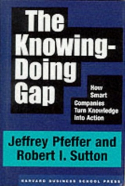 The Knowing-Doing Gap : How Smart Companies Turn Knowledge into Action, Hardback Book