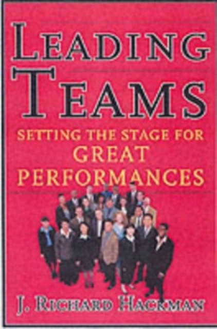 Leading Teams : Setting the Stage for Great Performances, Hardback Book
