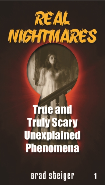 Real Nightmares (Book 1) : True and Truly Scary Unexplained Phenomena, PDF eBook