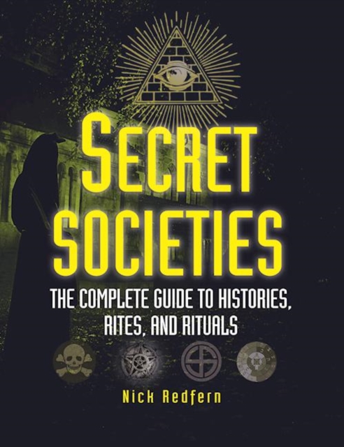 Secret Societies : The Complete Guide to Histories, Rites, and Rituals, Paperback / softback Book