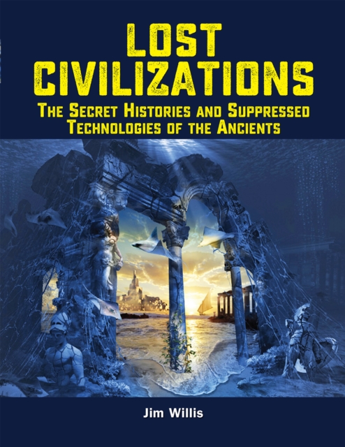 Lost Civilizations : The Secret Histories and Suppressed Technologies of the Ancients, Paperback / softback Book