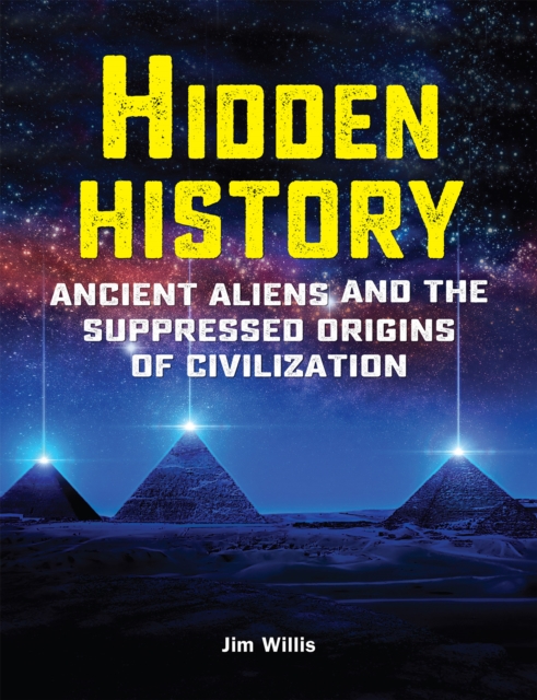 Hidden History : Ancient Aliens and the Suppressed Origins of Civilization, EPUB eBook