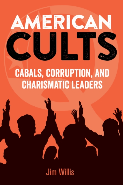 American Cults : Cabals, Corruption, and Charismatic Leaders, Paperback / softback Book