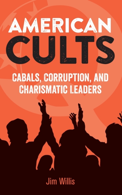 American Cults : Cabals, Corruption, and Charismatic Leaders, Hardback Book