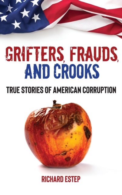Grifters, Frauds, and Crooks : True Stories of American Corruption, Hardback Book