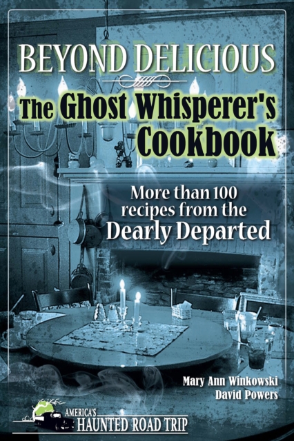 Beyond Delicious: The Ghost Whisperer's Cookbook : More than 100 Recipes from the Dearly Departed, EPUB eBook