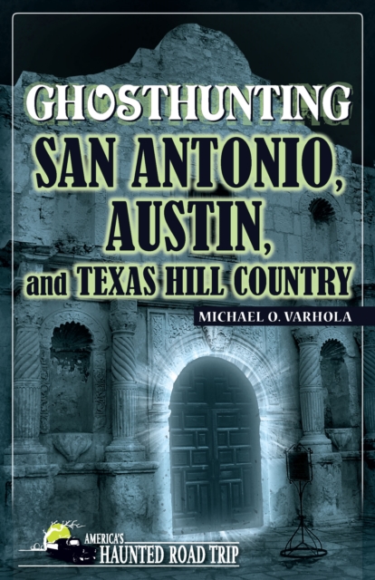 Ghosthunting San Antonio, Austin, and Texas Hill Country, Paperback / softback Book