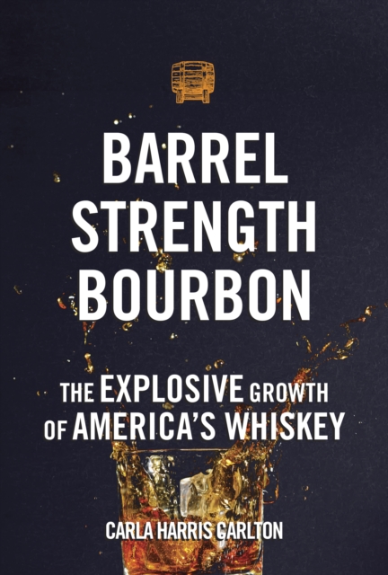 Barrel Strength Bourbon : The Explosive Growth of America's Whiskey, EPUB eBook