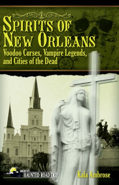Spirits of New Orleans : Voodoo Curses, Vampire Legends and Cities of the Dead, Hardback Book