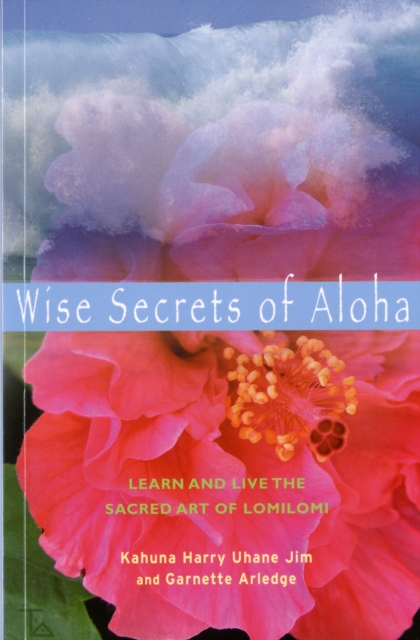 Wise Secrets of Aloha : Learn and Live the Sacred Art of Lomilomi, Paperback / softback Book