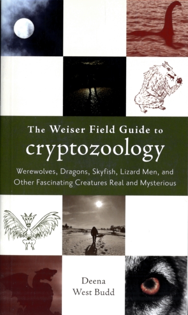 Weiser Field Guide to Cryptozoology : Werewolves, Dragons, Sky Fish, Lizard Men, and Other Fascinating Creatures Real and Mysterious, Paperback / softback Book