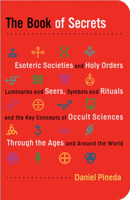 Book of Secrets : Esoteric Societies and Holy Orders, Luminaries and Seers, Symbols and Rituals, and the Key Concepts of Occult Sciences Through the Ages and Around the World, Paperback / softback Book