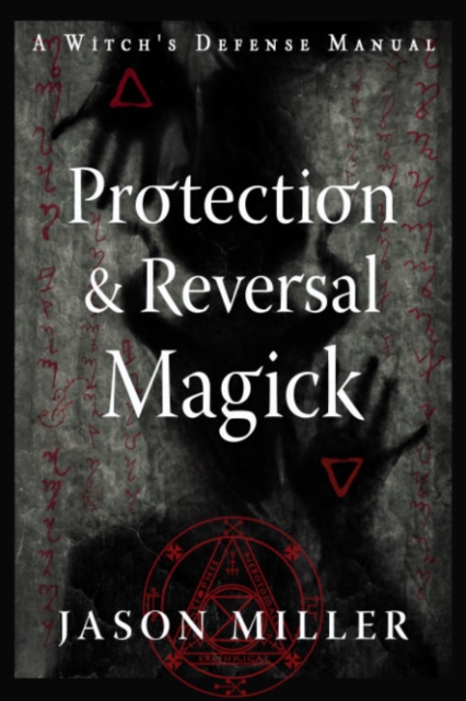 Protection and Reversal Magick (Revised and Updated Edition) : A Witch's Defense Manual, Paperback / softback Book