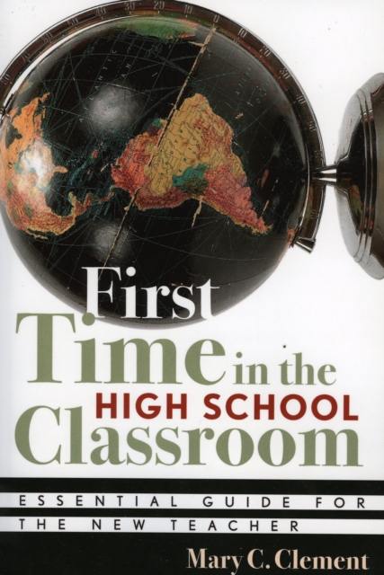 First Time in the High School Classroom : Essential Guide for the New Teacher, Paperback / softback Book