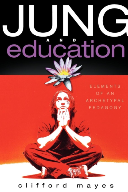 Jung and Education : Elements of an Archetypal Pedagogy, Paperback / softback Book