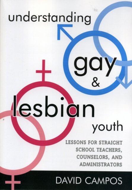 Understanding Gay and Lesbian Youth : Lessons for Straight School Teachers, Counselors, and Administrators, Paperback / softback Book