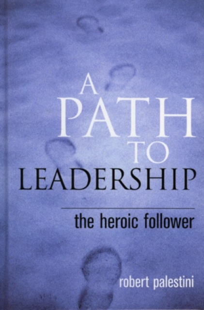 A Path to Leadership : The Heroic Follower, Hardback Book