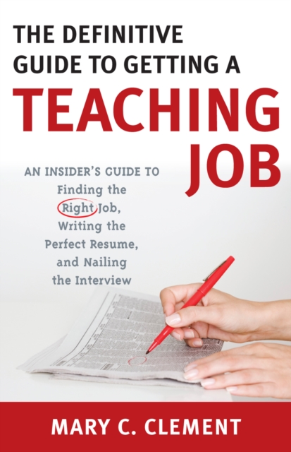The Definitive Guide to Getting a Teaching Job : An Insider's Guide to Finding the Right Job, Writing the Perfect Resume, and Nailing the Interview, Paperback / softback Book