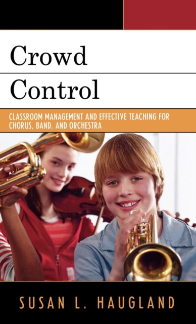 Crowd Control : Classroom Management and Effective Teaching for Chorus, Band, and Orchestra, Hardback Book