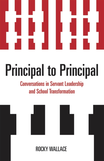 Principal to Principal : Conversations in Servant Leadership and School Transformation, Paperback / softback Book