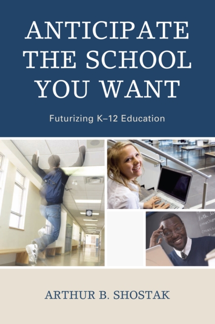 Anticipate the School You Want : Futurizing K-12 Education, Paperback / softback Book