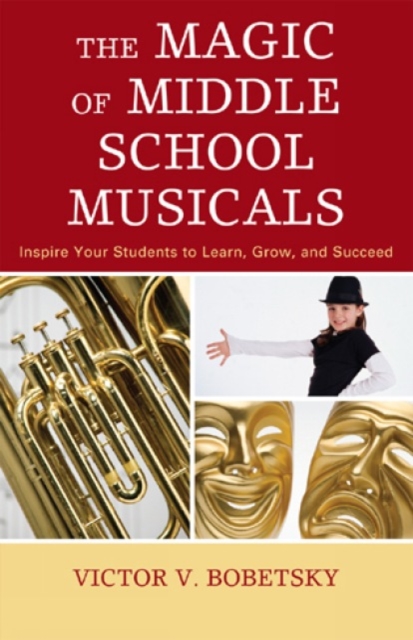 The Magic of Middle School Musicals : Inspire Your Students to Learn, Grow, and Succeed, Hardback Book