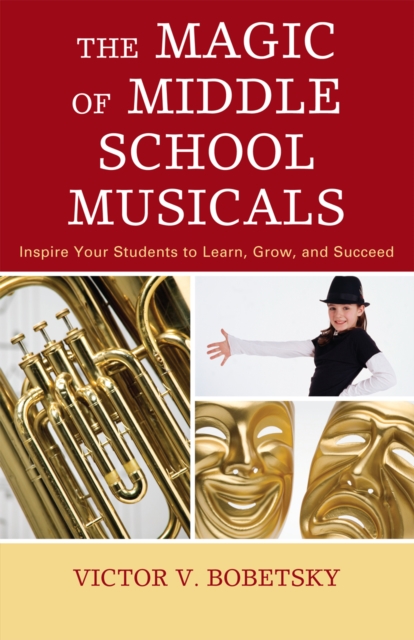 The Magic of Middle School Musicals : Inspire Your Students to Learn, Grow, and Succeed, Paperback / softback Book