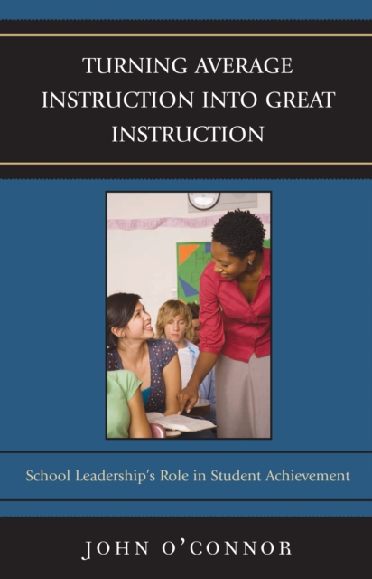 Turning Average Instruction into Great Instruction : School Leadership's Role in Student Achievement, PDF eBook