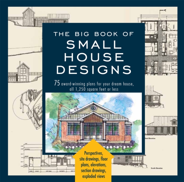 The Big Book Of Small House Designs : 75 Award-Winning Plans for Your Dream House, 1,250 Square Feet or Less, Paperback / softback Book