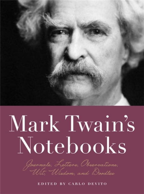 Mark Twain's Notebooks : Journals, Letters, Observations, Wit, Wisdom, and Doodles, Paperback / softback Book