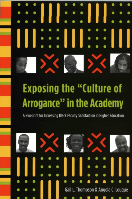 Exposing the "Culture of Arrogance" in the Academy : A Blueprint for Increasing Black Faculty Satisfaction in Higher Education, Paperback / softback Book