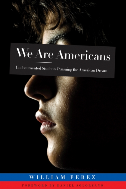 We ARE Americans : Undocumented Students Pursuing the American Dream, Paperback / softback Book