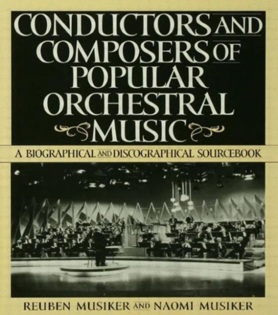 Conductors and Composers of Popular Orchestral Music : A Biographical and Discographical Sourcebook, Hardback Book