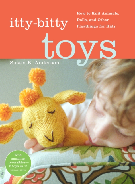 Itty-Bitty Toys : How to Knit Animals, Dolls, and Other Playthings for Kids, Spiral bound Book