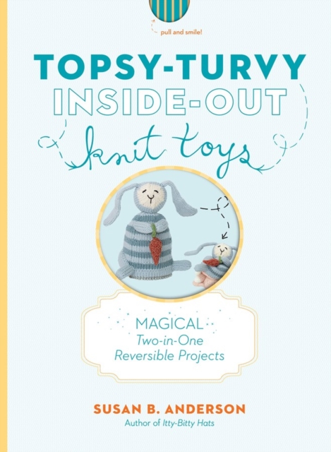 Topsy-Turvy Inside-Out Knit Toys : Magical Two-in-One Reversible Projects, Spiral bound Book