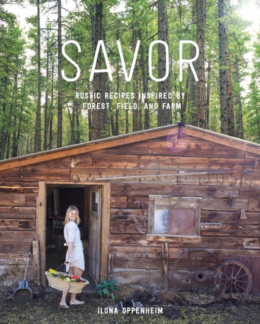Savor : Rustic Recipes Inspired by Forest, Field, and Farm, Hardback Book
