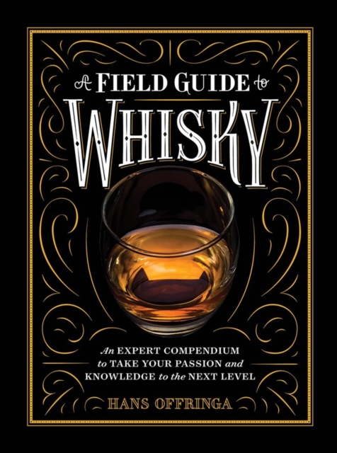 A Field Guide to Whisky : An Expert Compendium to Take Your Passion and Knowledge to the Next Level, Hardback Book